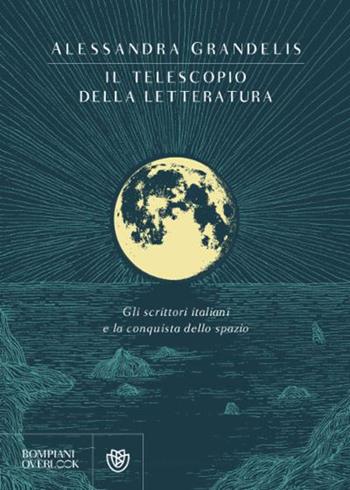 Il telescopio della letteratura. Gli scrittori italiani e la conquista dello spazio - Alessandra Grandelis - Libro Bompiani 2021, Overlook | Libraccio.it