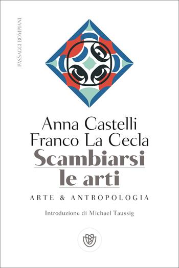 Scambiarsi le arti. Arte & antropologia - Franco La Cecla, Anna Castelli - Libro Bompiani 2022, PasSaggi | Libraccio.it