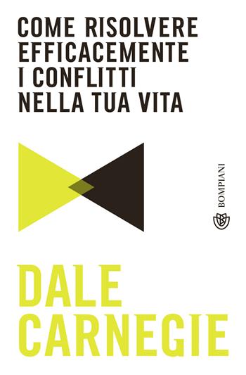 Come risolvere efficacemente i conflitti nella tua vita - Dale Carnegie - Libro Bompiani 2022, Tascabili | Libraccio.it