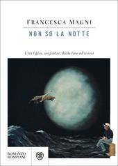 Non so la notte. Una figlia, un padre, dalla fine all'inizio