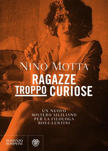 Ragazze troppo curiose. Un nuovo mistero siciliano per la filologa Rosa Lentini - Nino Motta - Libro Bompiani 2022, Narratori italiani | Libraccio.it