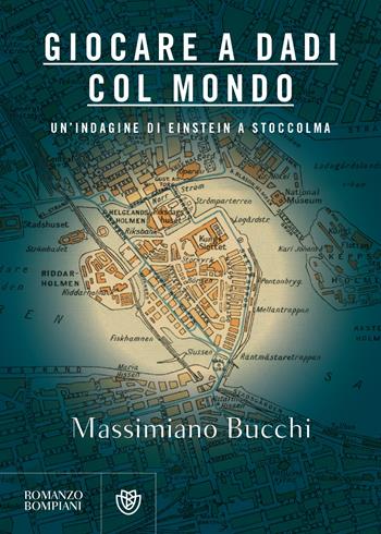 Giocare a dadi col mondo. Un'indagine di Einstein a Stoccolma - Massimiano Bucchi - Libro Bompiani 2022, Narratori italiani | Libraccio.it