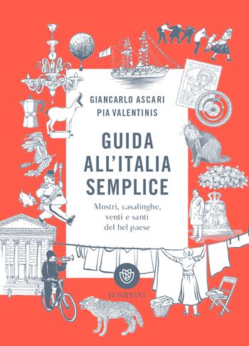 Guida all'Italia semplice. Mostri, casalinghe, venti e santi del bel paese. Ediz. a colori - Giancarlo Ascari, Pia Valentinis - Libro Bompiani 2022, Illustrati | Libraccio.it