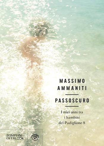 Passoscuro. I miei anni tra i bambini del Padiglione 8 - Massimo Ammaniti - Libro Bompiani 2022, Overlook | Libraccio.it