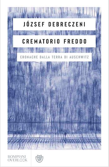 Crematorio freddo. Cronache dalla terra di Auschwitz - József Debreczeni - Libro Bompiani 2025, Overlook | Libraccio.it
