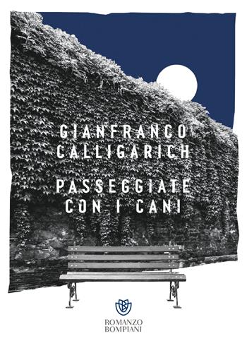 Passeggiate con i cani - Gianfranco Calligarich - Libro Bompiani 2023, Narratori italiani | Libraccio.it