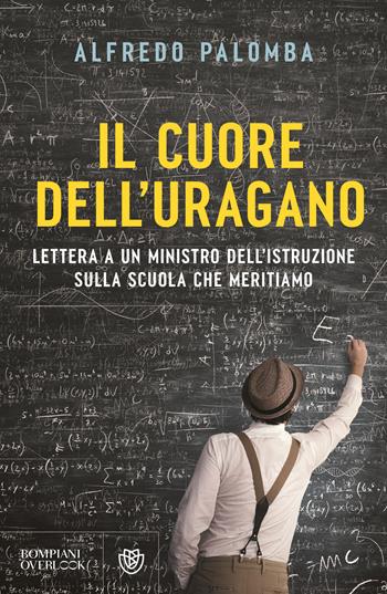 Il cuore dell'uragano. Lettera a un ministro dell'istruzione sulla scuola che meritiamo - Alfredo Palomba - Libro Bompiani 2024, Overlook | Libraccio.it