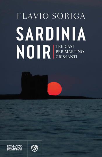 Sardinia noir. Tre casi per Martino Crissanti - Flavio Soriga - Libro Bompiani 2025, Narratori italiani | Libraccio.it