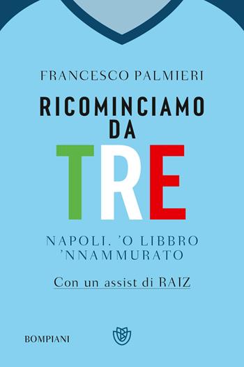 Ricominciamo da tre. Napoli, 'o libbro 'nnamurato' - Francesco Palmieri - Libro Bompiani 2023, PasSaggi | Libraccio.it