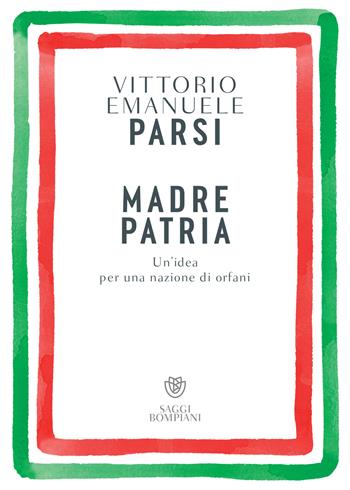 Madre patria. Un’idea per una nazione di orfani - Vittorio Emanuele Parsi - Libro Bompiani 2023, Saggistica | Libraccio.it