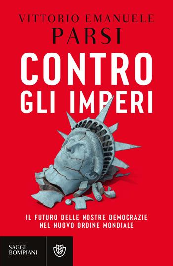 Contro gli imperi. Il futuro delle nostre democrazie nel nuovo ordine mondiale - Vittorio Emanuele Parsi - Libro Bompiani 2026, Saggistica | Libraccio.it