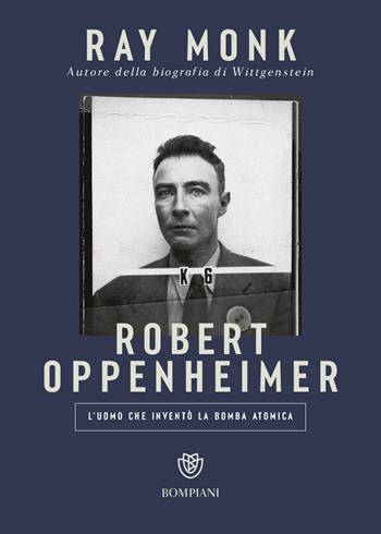 Robert Oppenheimer. L'uomo che inventò la bomba atomica - Ray Monk - Libro Bompiani 2023, Tascabili. Saggi | Libraccio.it