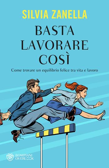 Basta lavorare così. Come trovare un equilibrio felice tra vita e lavoro - Silvia Zanella - Libro Bompiani 2025, Overlook | Libraccio.it
