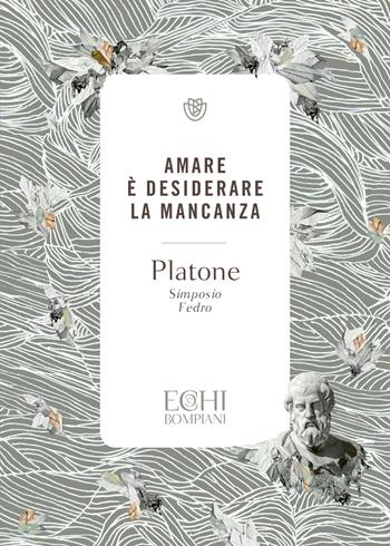 Amare è desiderare la mancanza. Simposio. Fedro - Platone - Libro Bompiani 2024, Echi | Libraccio.it