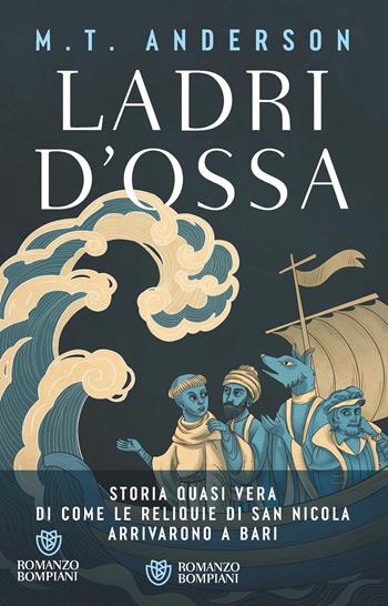 Ladri d'ossa. Storia quasi vera di come le reliquie di san Nicola arrivarono a Bari - M. T. Anderson - Libro Bompiani 2025, Narratori stranieri | Libraccio.it