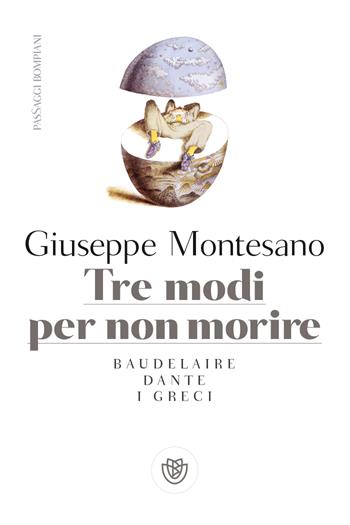 Tre modi per non morire. Baudelaire. Dante. I Greci - Giuseppe Montesano - Libro Bompiani 2023, PasSaggi | Libraccio.it