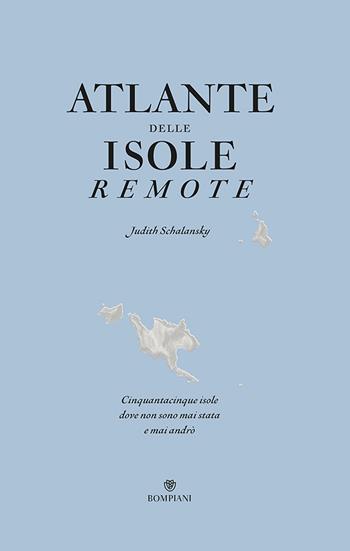 Atlante delle isole remote. Cinquanta isole dove non sono mai stata e mai andrò - Judith Schalansky - Libro Bompiani 2021, Illustrati | Libraccio.it