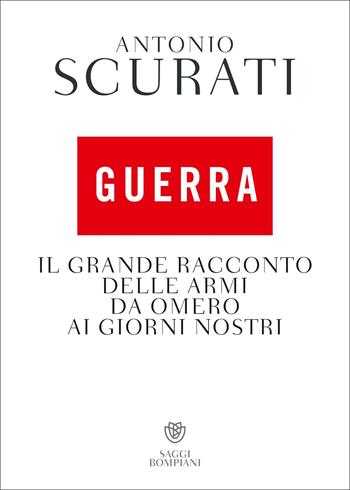 Guerra. Il grande racconto delle armi da Omero ai giorni nostri - Antonio Scurati - Libro Bompiani 2022, Saggistica | Libraccio.it