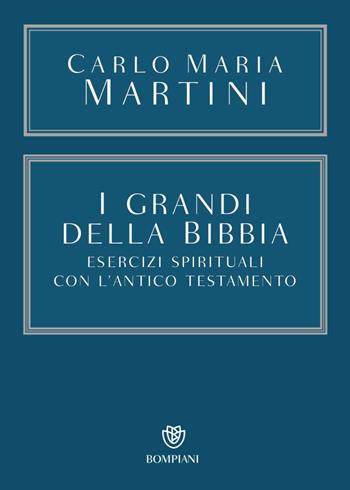 I grandi della Bibbia. Esercizi spirituali con l'Antico Testamento. Con integrazione online - Carlo Maria Martini - Libro Bompiani 2022, Saggistica | Libraccio.it