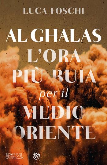 Al Ghalas. L'ora più buia per il Medio Oriente - Luca Foschi - Libro Bompiani 2024, Overlook | Libraccio.it