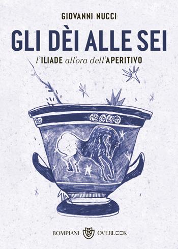 Gli dèi alle sei. L'Iliade all'ora dell'aperitivo - Giovanni Nucci - Libro Bompiani 2023, Overlook | Libraccio.it