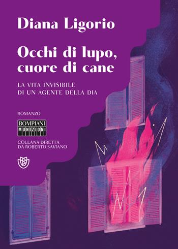 Occhi di lupo, cuore di cane. La vita invisibile di un agente della DIA - Diana Ligorio - Libro Bompiani 2023, Munizioni | Libraccio.it