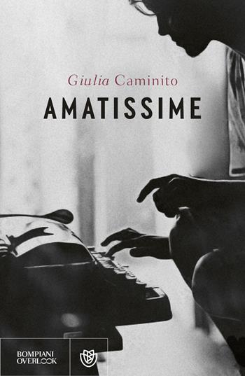 Amatissime - Giulia Caminito - Libro Bompiani 2025, Overlook | Libraccio.it