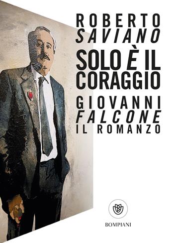 Solo è il coraggio. Giovanni Falcone, il romanzo - Roberto Saviano - Libro Bompiani 2024, Tascabili narrativa | Libraccio.it