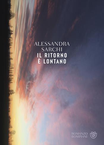 Il ritorno è lontano - Alessandra Sarchi - Libro Bompiani 2024, Narratori italiani | Libraccio.it