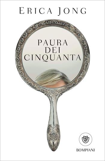 Paura dei cinquanta - Erica Jong - Libro Bompiani 2022, Tascabili narrativa | Libraccio.it