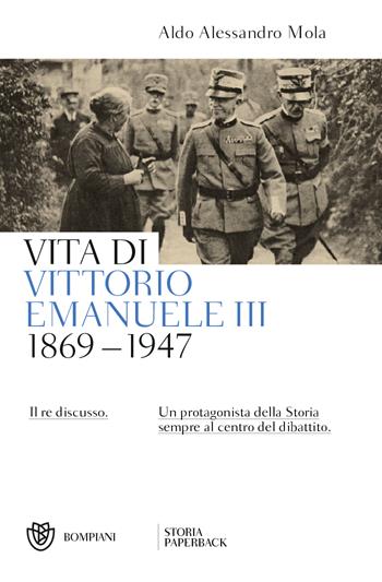 Vita di Vittorio Emanuele III. (1869-1947). Il re discusso - Aldo A. Mola - Libro Bompiani 2023, Storia paperback | Libraccio.it