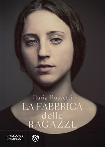 La fabbrica delle ragazze - Ilaria Rossetti - Libro Bompiani 2024, Narratori italiani | Libraccio.it