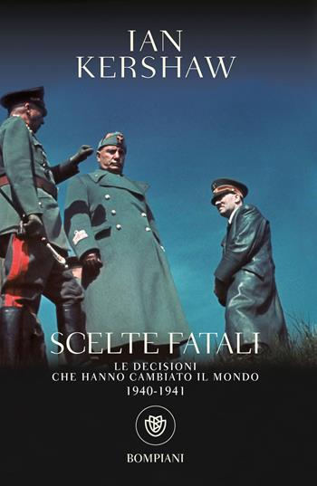 Scelte fatali. Le decisioni che hanno cambiato il mondo. 1940-1941 - Ian Kershaw - Libro Bompiani 2024, Tascabili. Saggi | Libraccio.it