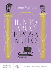 Il Mio Arco Riposa Muto. Il Romanzo Dell'eneide