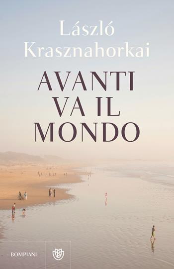 Avanti va il mondo - Laszlo Krasznahorkai - Libro Bompiani 2024, Narrativa straniera | Libraccio.it