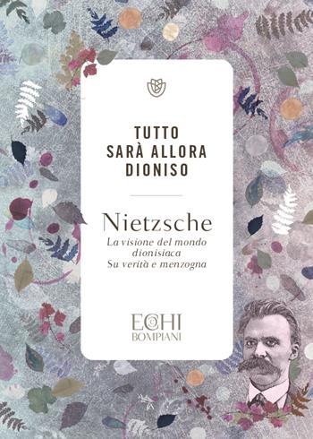 Tutto sarà allora Dioniso. La visione del mondo dionisiaca. Verità e menzogna - Friedrich Nietzsche - Libro Bompiani 2023, Echi | Libraccio.it