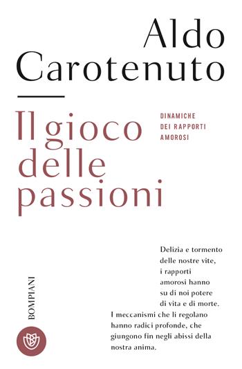 Il gioco della passioni. Dinamiche dei rapporti amorosi - Aldo Carotenuto - Libro Bompiani 2023, Tascabili. Saggi | Libraccio.it