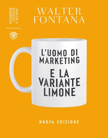 L'uomo di marketing e la variante limone. Nuova ediz. - Walter Fontana - Libro Bompiani 2023, Amletica leggera | Libraccio.it