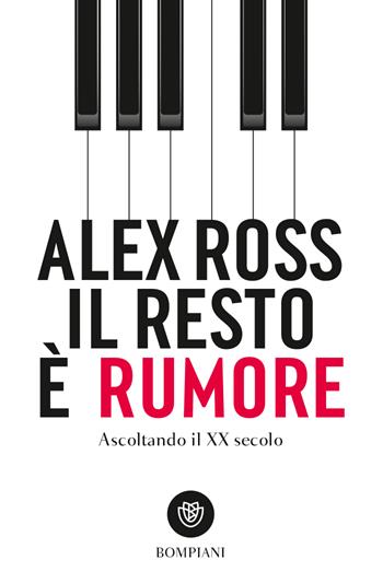 Il resto è rumore. Ascoltando il XX secolo - Alex Ross - Libro Bompiani 2023, Tascabili. Saggi | Libraccio.it