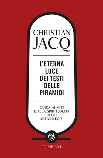 L'eterna luce dei testi delle piramidi. Guida ai miti e alla spiritualità degli antichi Egizi - Christian Jacq - Libro Bompiani 2023, Tascabili. Saggi | Libraccio.it