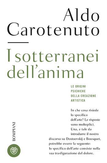 I sotterranei dell'anima. Le origini psichiche della creazione artistica - Aldo Carotenuto - Libro Bompiani 2023, Tascabili. Saggi | Libraccio.it