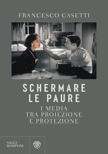 Schermare le paure. I media tra proiezione e protezione - Francesco Casetti - Libro Bompiani 2023, Saggistica | Libraccio.it