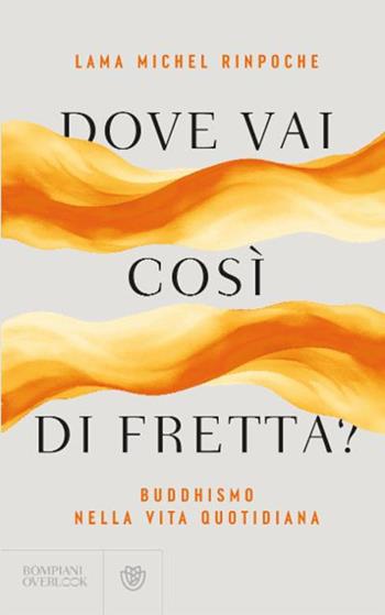 Dove vai così di fretta? Buddhismo nella vita quotidiana - Michel (Rinpoche Lama) - Libro Bompiani 2025, Overlook | Libraccio.it