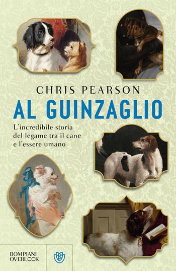 Al guinzaglio. L'incredibile storia del legame tra l'essere umano e il cane - Chris Pearson - Libro Bompiani 2025, Overlook | Libraccio.it