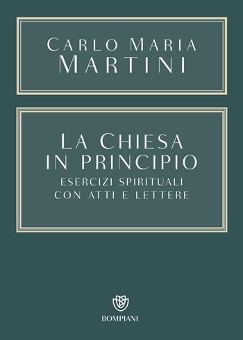 La Chiesa in principio. Esercizi spirituali con atti e lettere - Carlo Maria Martini - Libro Bompiani 2025, Saggistica | Libraccio.it