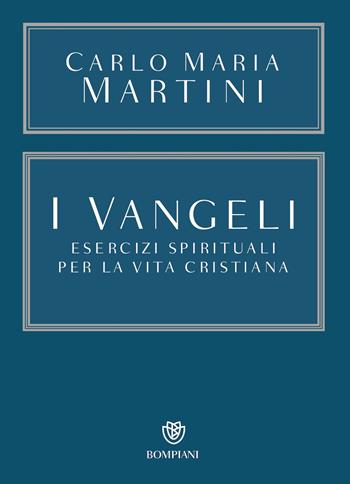 I Vangeli. Esercizi spirituali per la vita cristiana - Carlo Maria Martini - Libro Bompiani 2025, Saggistica | Libraccio.it