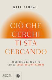 Ciò che cerchi ti sta cercando. Trasforma la tua vita con la legge dell'attrazione