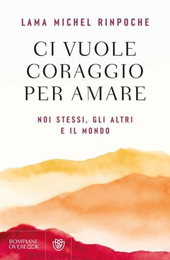 Ci vuole coraggio per amare. Noi stessi, gli altri e il mondo - Michel (Rinpoche Lama) - Libro Bompiani 2026, Overlook | Libraccio.it