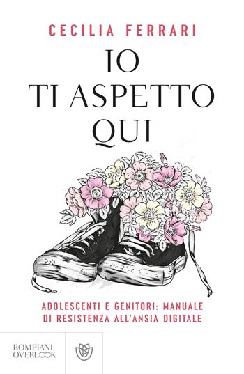 Io ti aspetto qui. Adolescenti e genitori: manuale di resistenza all'ansia digitale - Cecilia Ferrari - Libro Bompiani 2026, Overlook | Libraccio.it