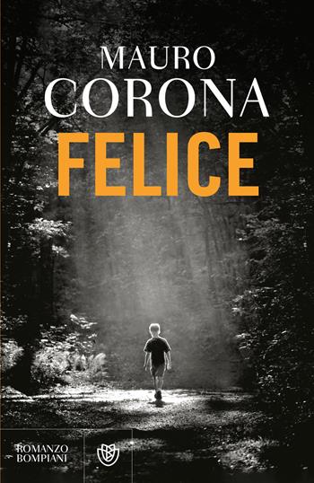 Felice - Mauro Corona - Libro Bompiani 2026, Narratori italiani | Libraccio.it